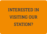 INTERESTED IN VISITING OUR STATION?